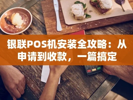 重庆银联POS机安装全攻略：从申请到收款，一篇搞定