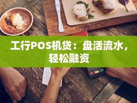 重庆工行POS机贷：盘活流水，轻松融资