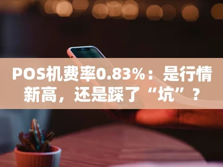 重庆POS机费率0.83%：是行情新高，还是踩了“坑”？