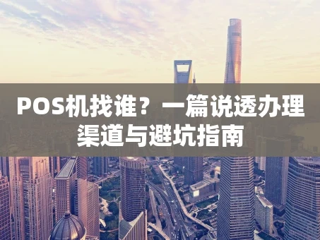 重庆POS机找谁？一篇说透办理渠道与避坑指南