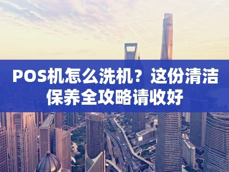 重庆POS机怎么洗机？这份清洁保养全攻略请收好