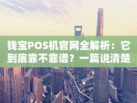 重庆钱宝POS机官网全解析：它到底靠不靠谱？一篇说清楚