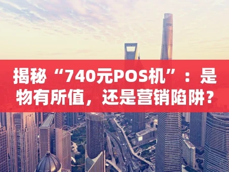 重庆揭秘“740元POS机”：是物有所值，还是营销陷阱？