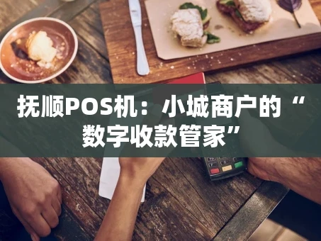 重庆抚顺POS机：小城商户的“数字收款管家”