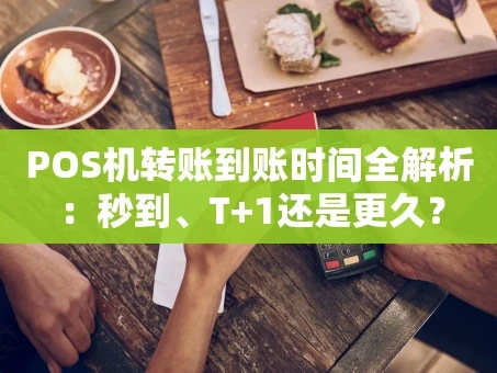 重庆POS机转账到账时间全解析：秒到、T+1还是更久？