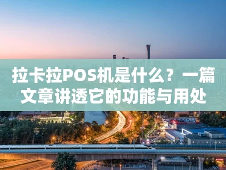 重庆拉卡拉POS机是什么？一篇文章讲透它的功能与用处