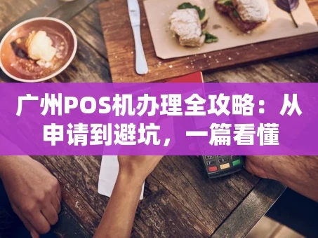 重庆广州POS机办理全攻略：从申请到避坑，一篇看懂