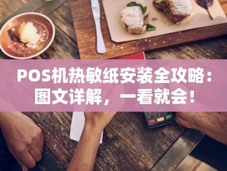 重庆POS机热敏纸安装全攻略：图文详解，一看就会！