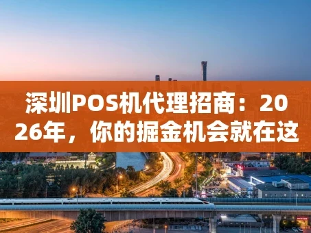 重庆深圳POS机代理招商：2026年，你的掘金机会就在这里！