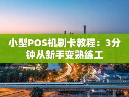 重庆小型POS机刷卡教程：3分钟从新手变熟练工