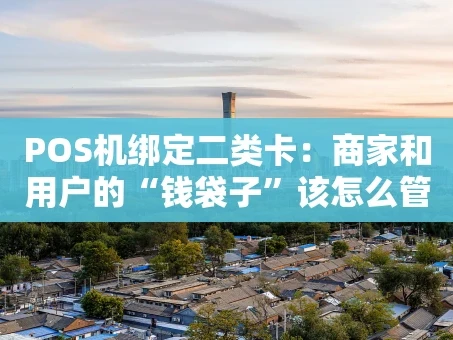 重庆POS机绑定二类卡：商家和用户的“钱袋子”该怎么管？