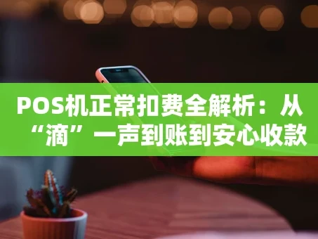 重庆POS机正常扣费全解析：从“滴”一声到账到安心收款