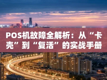 重庆POS机故障全解析：从“卡壳”到“复活”的实战手册