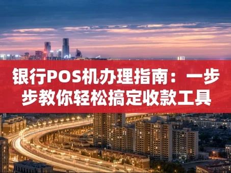 重庆银行POS机办理指南：一步步教你轻松搞定收款工具