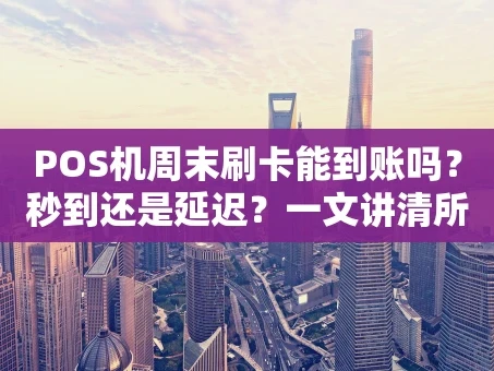 重庆POS机周末刷卡能到账吗？秒到还是延迟？一文讲清所有规则