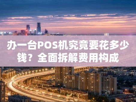 重庆办一台POS机究竟要花多少钱？全面拆解费用构成