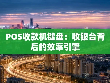 重庆POS收款机键盘：收银台背后的效率引擎