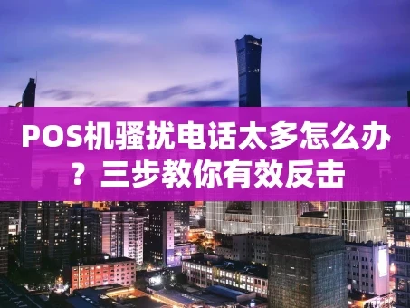 重庆POS机骚扰电话太多怎么办？三步教你有效反击