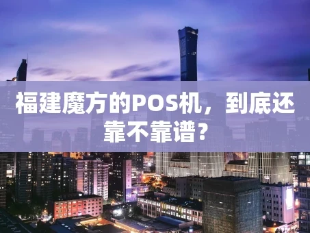重庆福建魔方的POS机，到底还靠不靠谱？