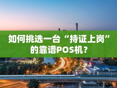 重庆如何挑选一台“持证上岗”的靠谱POS机？