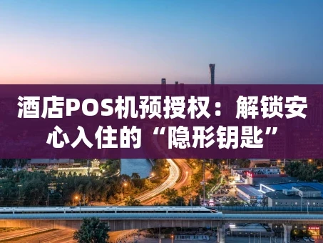 重庆酒店POS机预授权：解锁安心入住的“隐形钥匙”