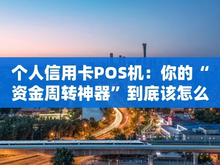 重庆个人信用卡POS机：你的“资金周转神器”到底该怎么用？