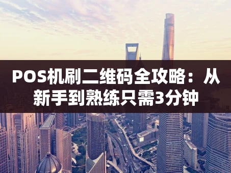 重庆POS机刷二维码全攻略：从新手到熟练只需3分钟