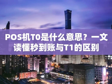 重庆POS机T0是什么意思？一文读懂秒到账与T1的区别