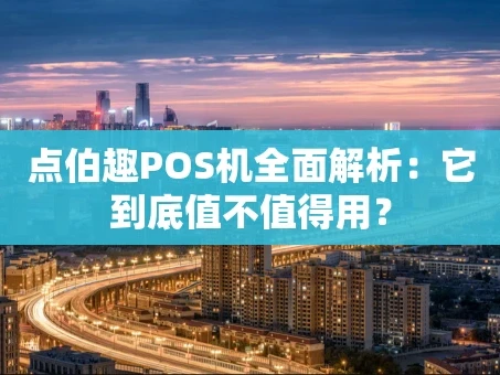 重庆点伯趣POS机全面解析：它到底值不值得用？