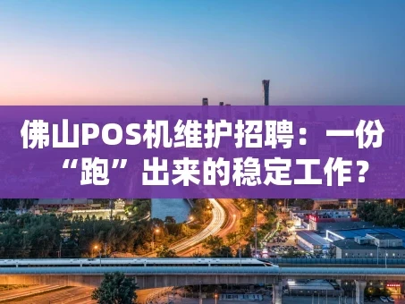 重庆佛山POS机维护招聘：一份“跑”出来的稳定工作？
