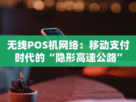 重庆无线POS机网络：移动支付时代的“隐形高速公路”