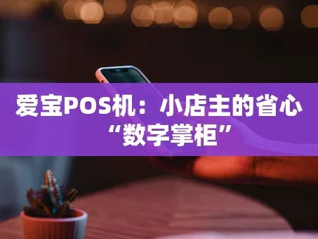 重庆爱宝POS机：小店主的省心“数字掌柜”