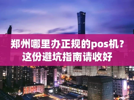 重庆郑州哪里办正规的pos机？这份避坑指南请收好