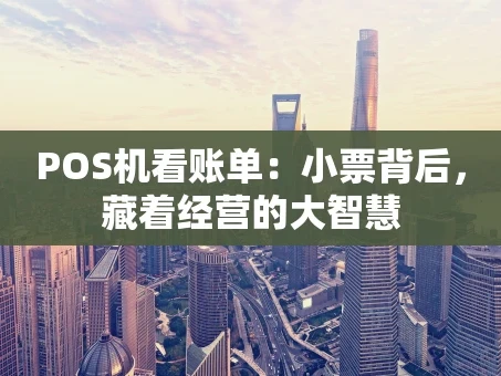 重庆POS机看账单：小票背后，藏着经营的大智慧