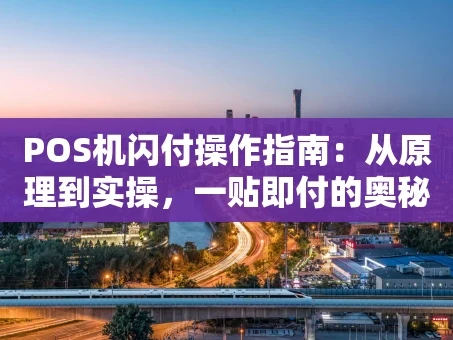 重庆POS机闪付操作指南：从原理到实操，一贴即付的奥秘