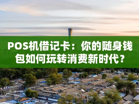 重庆POS机借记卡：你的随身钱包如何玩转消费新时代？