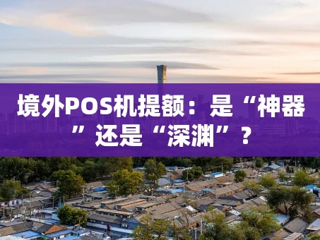 重庆境外POS机提额：是“神器”还是“深渊”？
