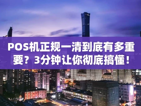 重庆POS机正规一清到底有多重要？3分钟让你彻底搞懂！
