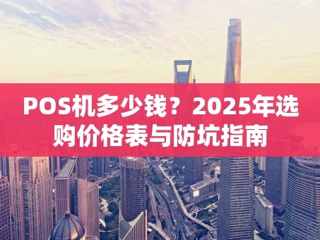 重庆POS机多少钱？2025年选购价格表与防坑指南