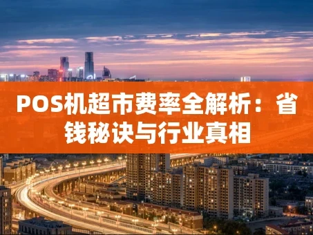重庆POS机超市费率全解析：省钱秘诀与行业真相