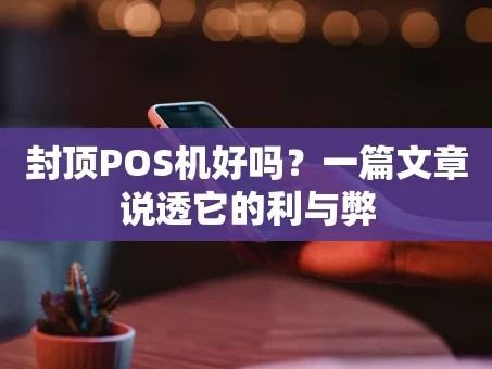 重庆封顶POS机好吗？一篇文章说透它的利与弊