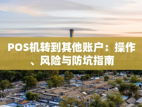 重庆POS机转到其他账户：操作、风险与防坑指南