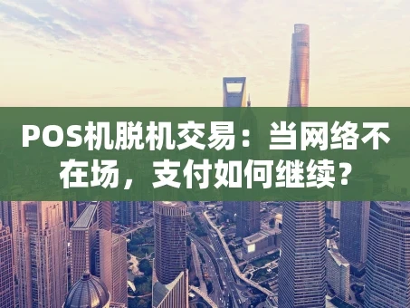 重庆POS机脱机交易：当网络不在场，支付如何继续？