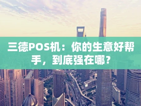 重庆三德POS机：你的生意好帮手，到底强在哪？