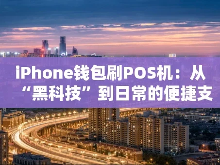 重庆iPhone钱包刷POS机：从“黑科技”到日常的便捷支付全解析