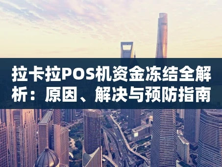 重庆拉卡拉POS机资金冻结全解析：原因、解决与预防指南