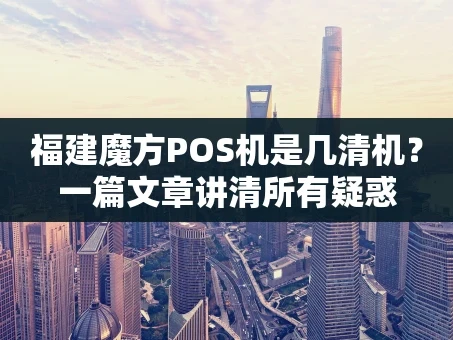 重庆福建魔方POS机是几清机？一篇文章讲清所有疑惑