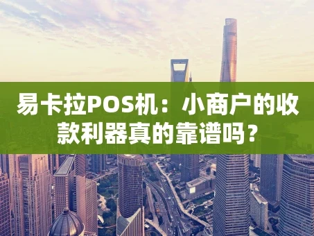 重庆易卡拉POS机：小商户的收款利器真的靠谱吗？