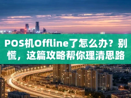 重庆POS机Offline了怎么办？别慌，这篇攻略帮你理清思路