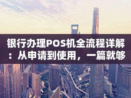重庆银行办理POS机全流程详解：从申请到使用，一篇就够！